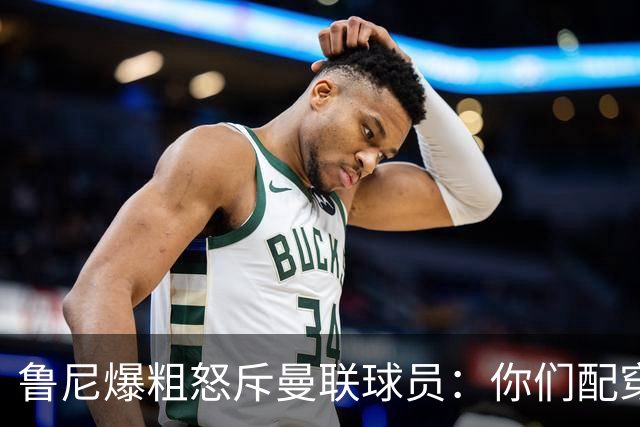 鲁尼爆粗怒斥曼联球员:你们配穿这身球衣吗